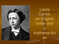 Презентация Льюис Кэролл английский писатель и математик,