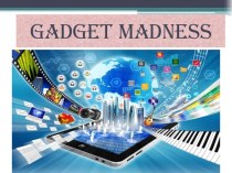 Презентация по английскому языку на тему Gadget Madness