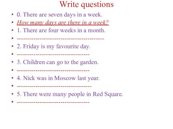Write questions0. There are seven days in a week.How many days are