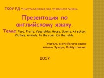 Презентация по английскому языку. Темы: Food. Fruits. Vegetables. House. Sports. At school. Clothes. Animals. In the room. On the table.