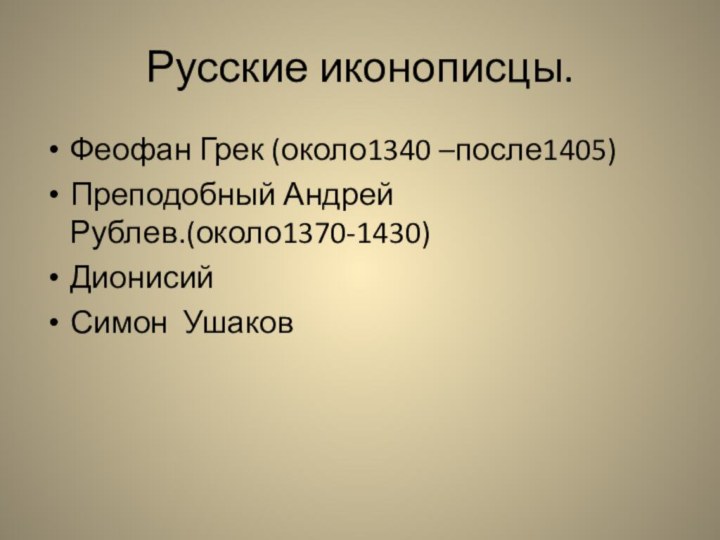 Русские иконописцы.Феофан Грек (около1340 –после1405)Преподобный Андрей Рублев.(около1370-1430)ДионисийСимон Ушаков