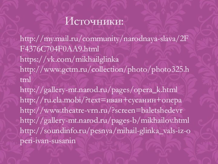 http://my.mail.ru/community/narodnaya-slava/2FF4376C704F0AA9.htmlhttps://vk.com/mikhailglinkahttp://www.gctm.ru/collection/photo/photo325.htmlhttp://gallery-mt.narod.ru/pages/opera_k.htmlhttp://ru.ela.mobi/?text=иван+сусанин+операhttp://www.theatre-vrn.ru/?screen=baletshedevrhttp://gallery-mt.narod.ru/pages-b/mikhailov.htmlhttp://soundinfo.ru/pesnya/mihail-glinka_vals-iz-operi-ivan-susaninИсточники: