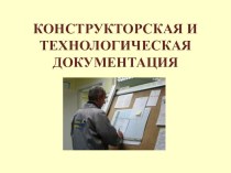 Презентация 7 класс на тему Конструкторская и технологическая документация