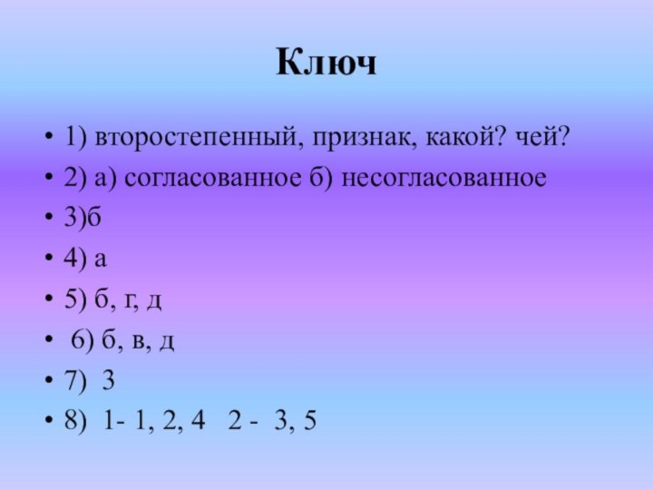Ключ1) второстепенный, признак, какой? чей?2) а) согласованное б) несогласованное3)б  4) а