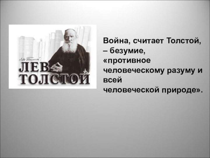 Война, считает Толстой, – безумие, «противное человеческому разуму и всей человеческой природе».