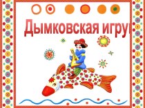 Презентация по истории рождения и изготовления Дымковской игрушки
