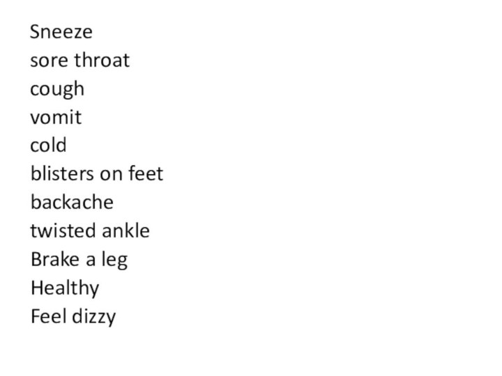 Sneezesore throatcough vomitcoldblisters on feetbackache twisted ankle Brake a leg HealthyFeel dizzy