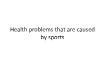 Презентация по английскому языку на тему Health problems that are caused by sports (10 класс)