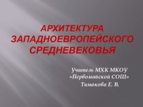 Презентация по МХК Архитектура западноевропейского Средневековья (10 класс)
