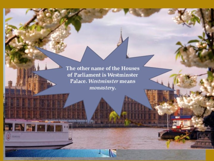 The other name of the Houses of Parliament is Westminster Palace. Westminster means monastery.