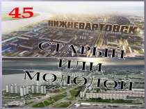 Презентация к проекту Нижневартовску - 45: старый или молодой?