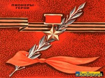 Презентация для классного руководителя на тему  Пионеры- герои Великой Отечественной войны