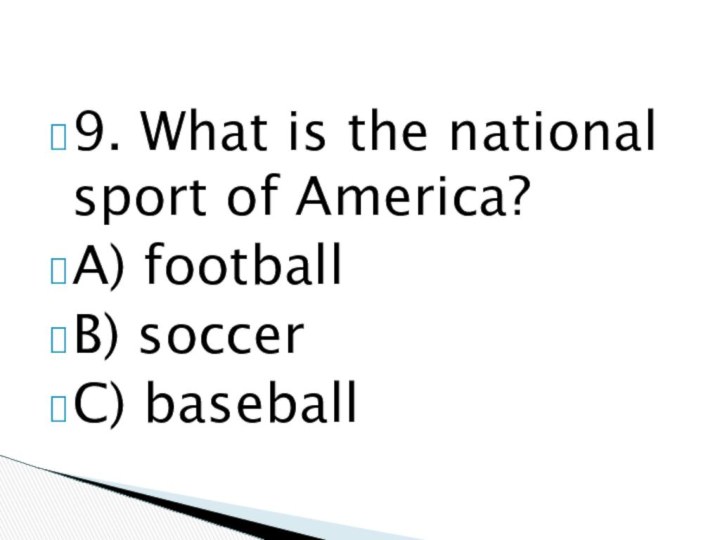 9. What is the national sport of America?A) footballB) soccerC) baseball