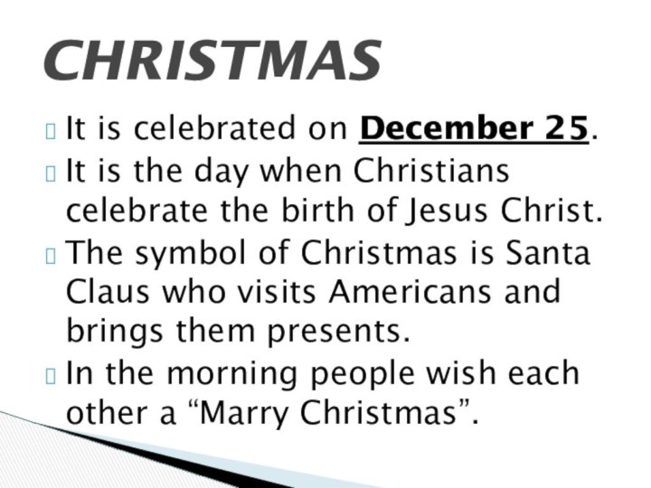 It is celebrated on December 25. It is the day when Christians