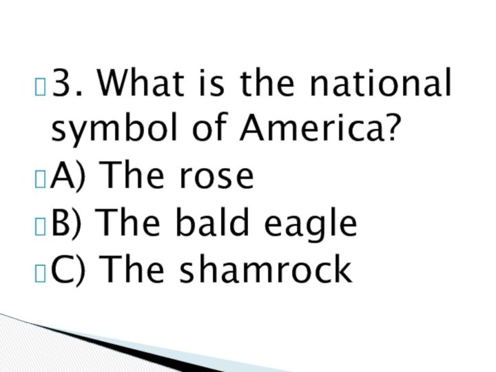 3. What is the national symbol of America?A) The roseB) The bald eagleC) The shamrock