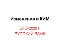 Презентация по русскому языку на тему Изменения в КИМ ОГЭ 2020