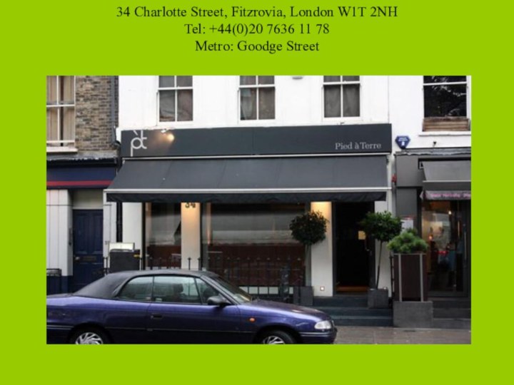 34 Charlotte Street, Fitzrovia, London W1T 2NH Tel: +44(0)20 7636 11 78 Metro: Goodge Street