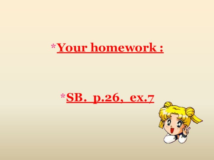 Your homework :SB. p.26, ex.7