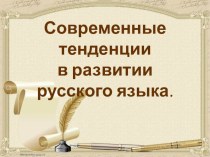 Презентация по русскому языку на тему: Современные тенденции в русском языке