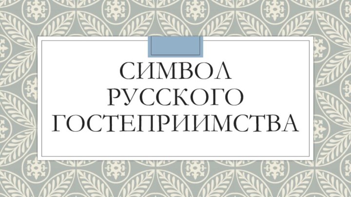 Символ русского гостеприимства