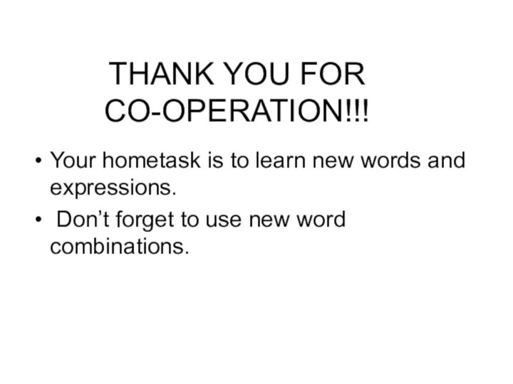 THANK YOU FOR CO-OPERATION!!!Your hometask is to learn new words and expressions.