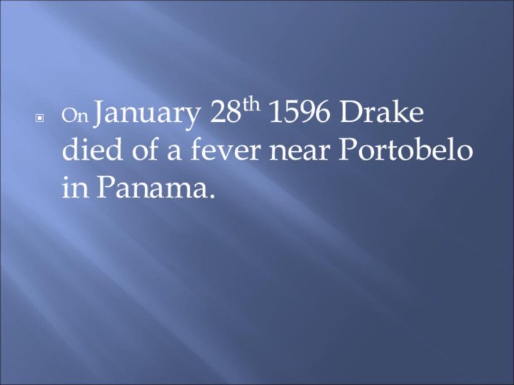 On January 28th 1596 Drake died of a fever near Portobelo in Panama.
