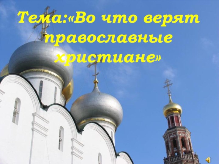 Тема:«Во что верят православные христиане»