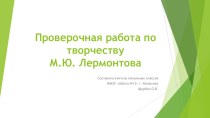 Презентация по литературному чтению на тему Проверочная работа по творчеству М.Ю.Лермонтова