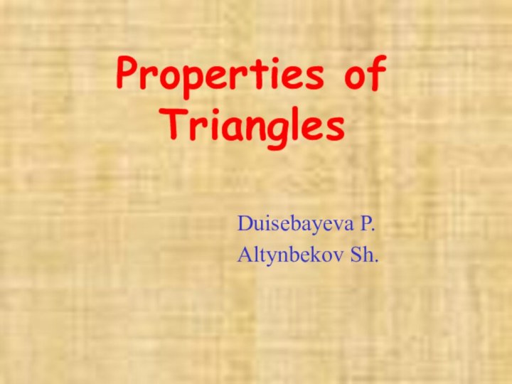 Properties of TrianglesDuisebayeva P.Altynbekov Sh.