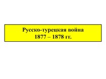 Презентация по истории России на тему Русско-турецкая война 1877 - 1878 гг.