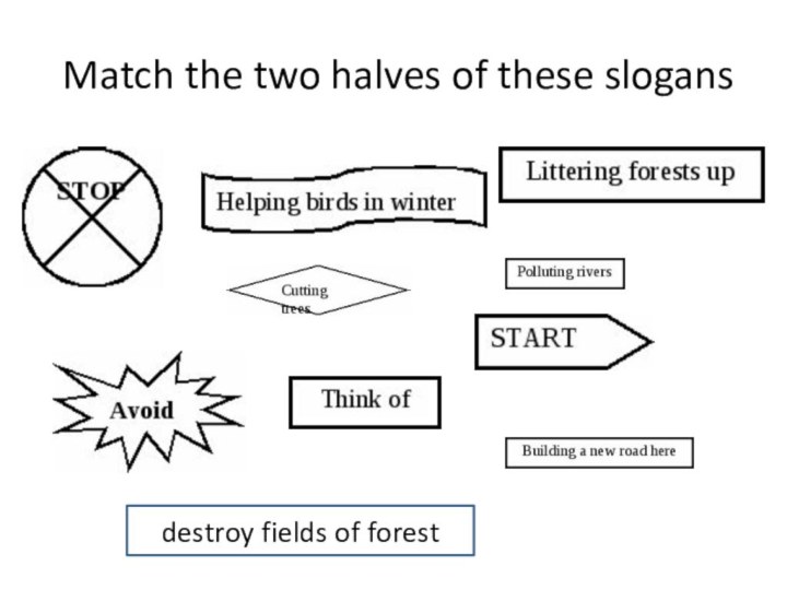 Match the two halves of these slogansdestroy fields of forest
