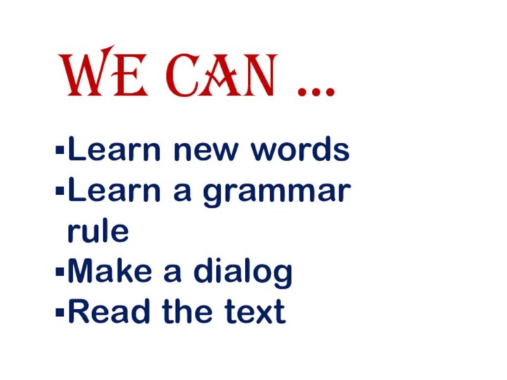 Learn new wordsLearn a grammar ruleMake a dialogRead the textWE can …