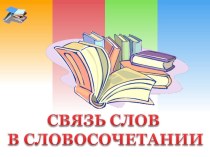 Презентация по русскому языку на тему: Связь слов в словосочетаниях... (8 класс)