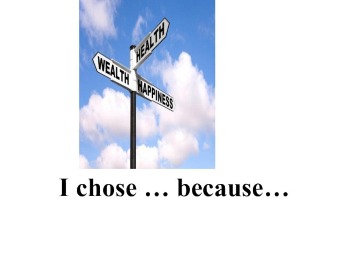 I chose … because…