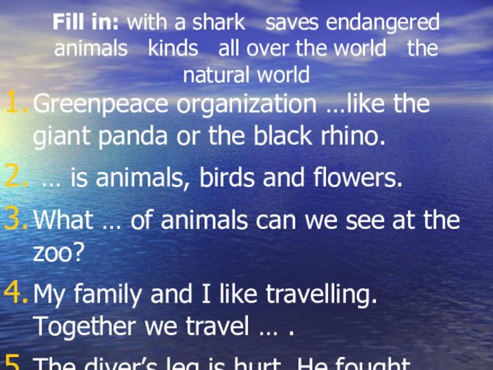 Fill in: with a shark  saves endangered animals  kinds