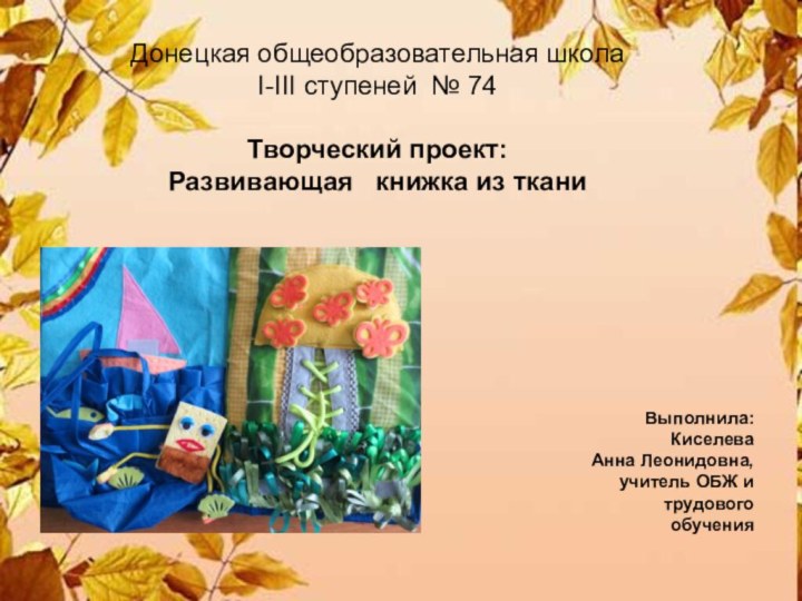 Донецкая общеобразовательная школа І-ІІІ ступеней № 74Творческий проект:Развивающая  книжка из ткани