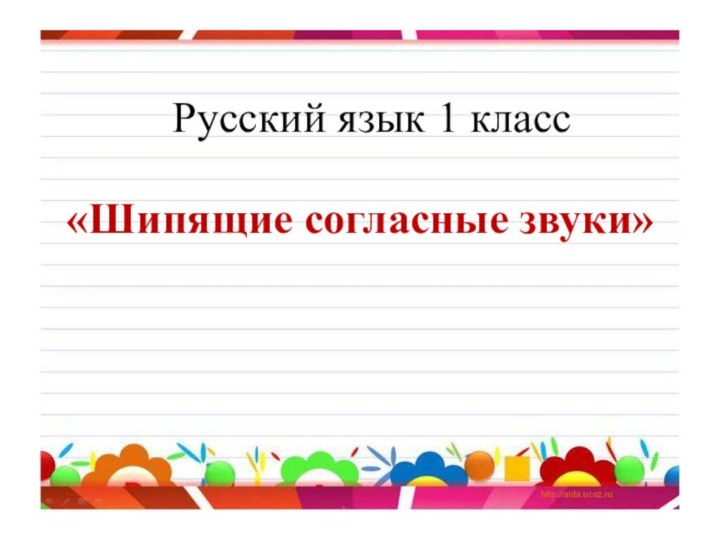 Русский язык 1 класс«Шипящие согласные звуки»