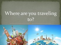 Презентация по английскому языку Where are you traveling to(5 класс)