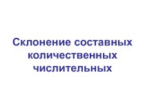 Презентация по русскому языку на тему Склонение составных числительных