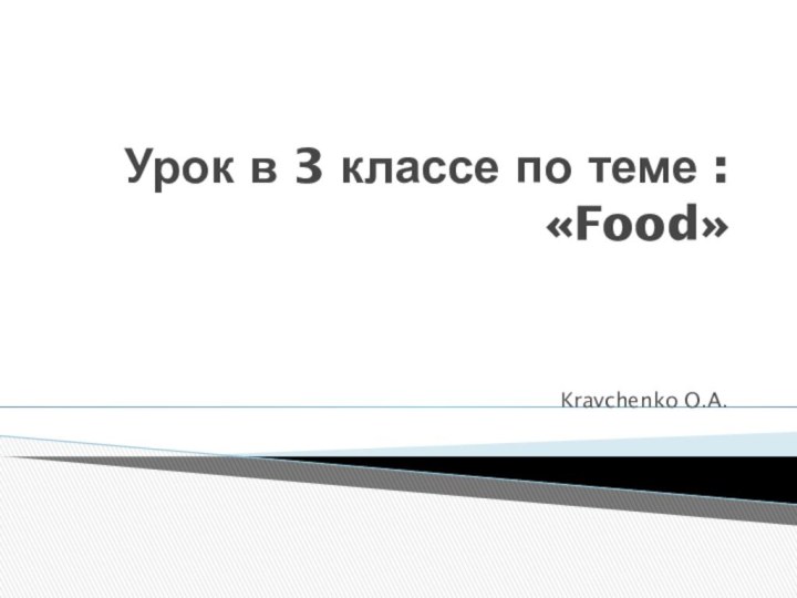 Урок в 3 классе по теме : «Food»   Kravchenko O.A.