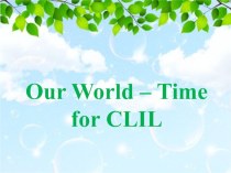 Презентация по английскому языку на тему Our World - Time fof CLIL 1 класс
