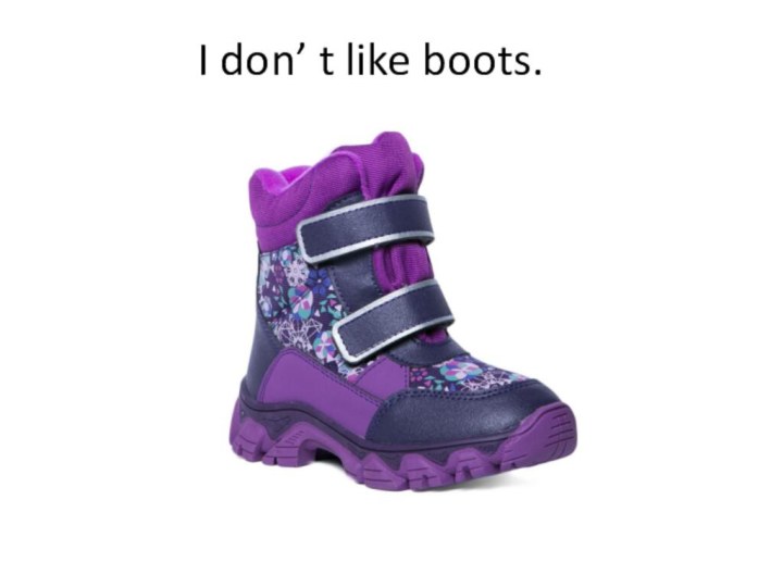I don’ t like boots.