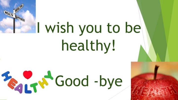 I wish you to be healthy! Good -bye