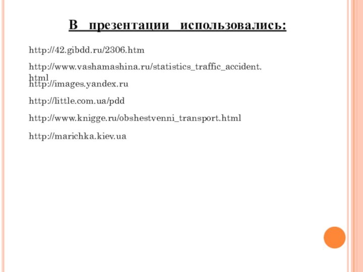 http://42.gibdd.ru/2306.htmhttp://www.vashamashina.ru/statistics_traffic_accident.htmlhttp://images.yandex.ruhttp://little.com.ua/pddВ  презентации  использовались:http://www.knigge.ru/obshestvenni_transport.htmlhttp://marichka.kiev.ua