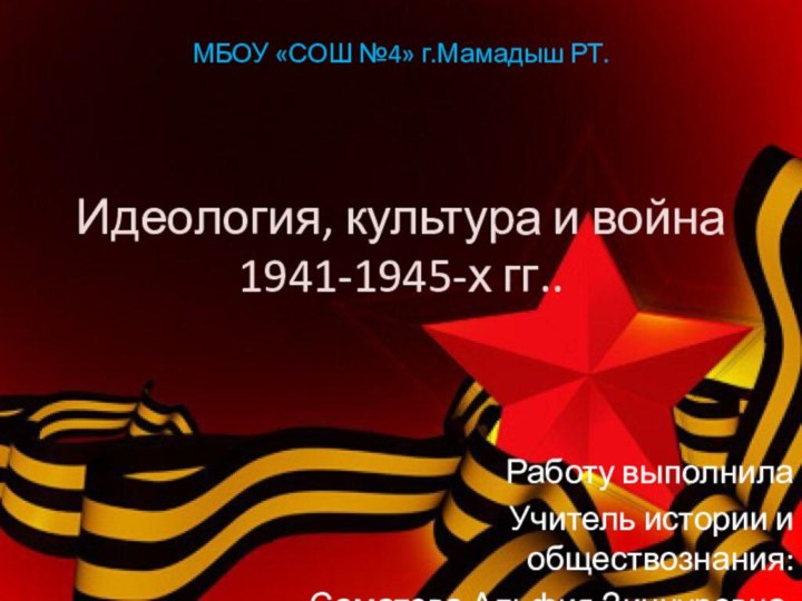 МБОУ «СОШ №4» г.Мамадыш РТ.   Идеология, культура и война 1941-1945-х