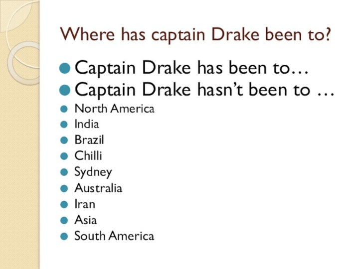 Where has captain Drake been to?Captain Drake has been to…Captain Drake hasn’t