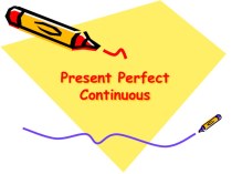 Презентация по английскому языку на тему: “Present Perfect Continuous”