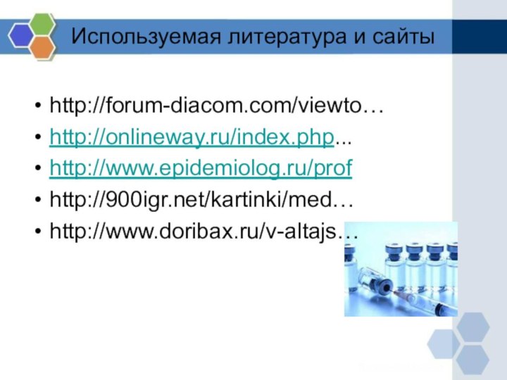 Используемая литература и сайтыhttp://forum-diacom.com/viewto…http://onlineway.ru/index.php...http://www.epidemiolog.ru/profhttp:///kartinki/med…http://www.doribax.ru/v-altajs…