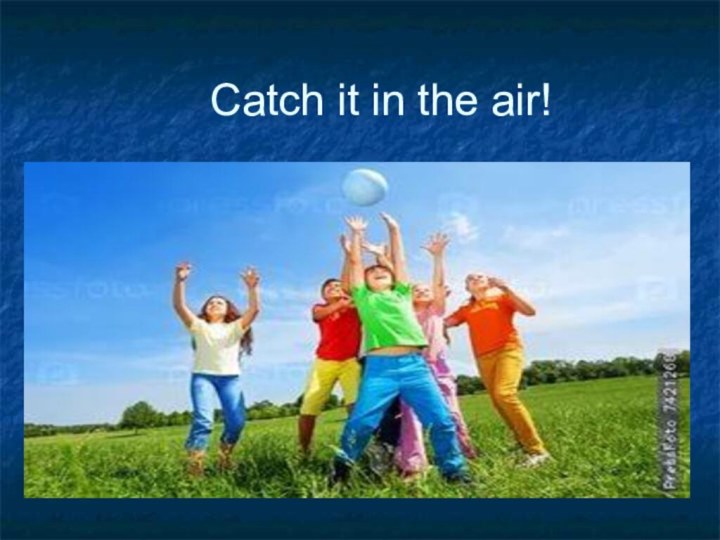 Catch it in the air!