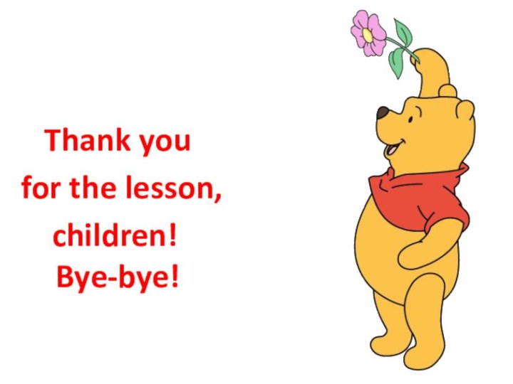 Thank you for the lesson,   children!  Bye-bye!